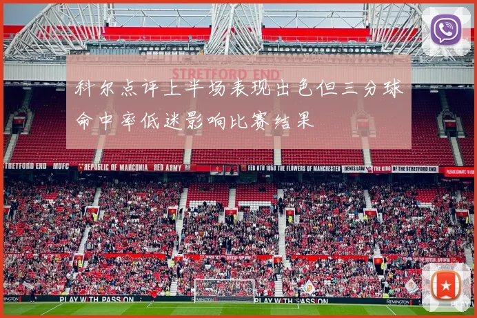 科尔点评上半场表现出色但三分球命中率低迷影响比赛结果